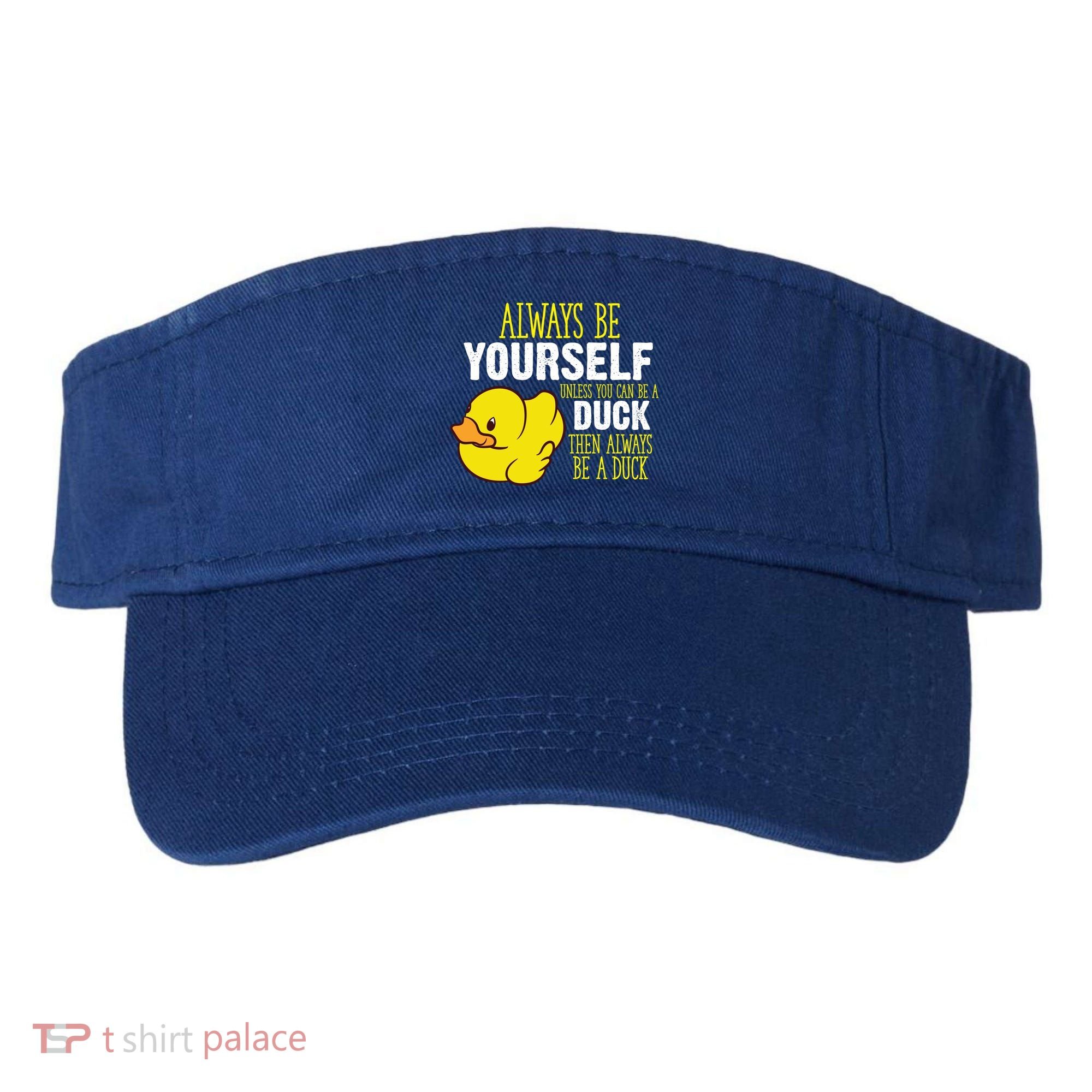 Always Be Yourself Unless You Can Be A Duck Gift Visor