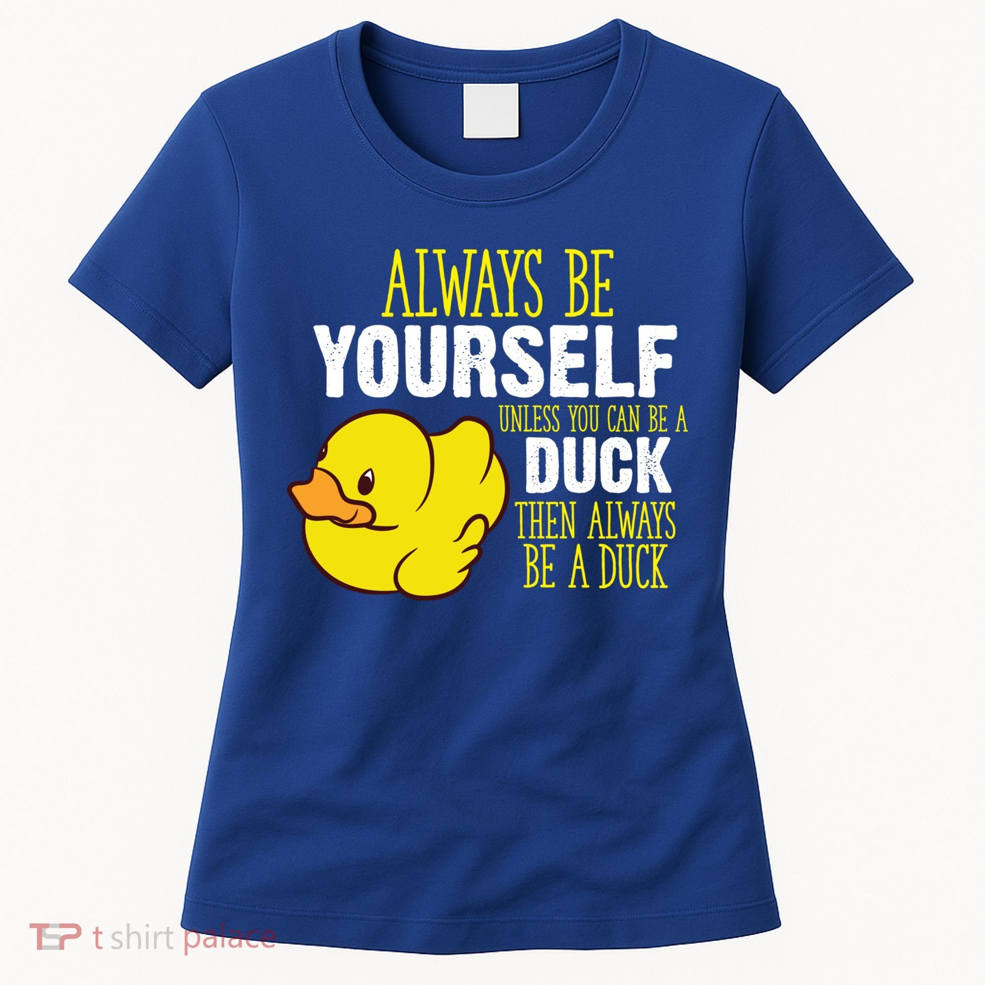 Always Be Yourself Unless You Can Be A Duck Gift Women's T-Shirt