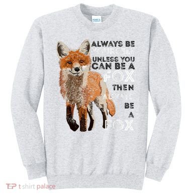 Always Be Yourself Unless You Can Be A Fox Shirt Funny Gift Sweatshirt