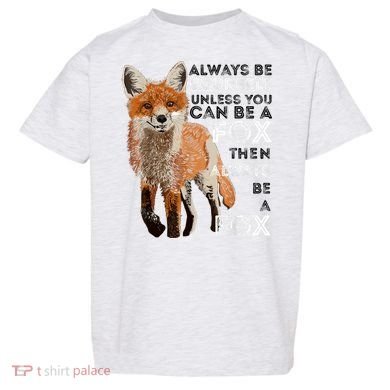 Always Be Yourself Unless You Can Be A Fox Shirt Funny Gift Toddler T-Shirt