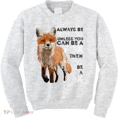 Always Be Yourself Unless You Can Be A Fox Shirt Funny Gift Kids Sweatshirt
