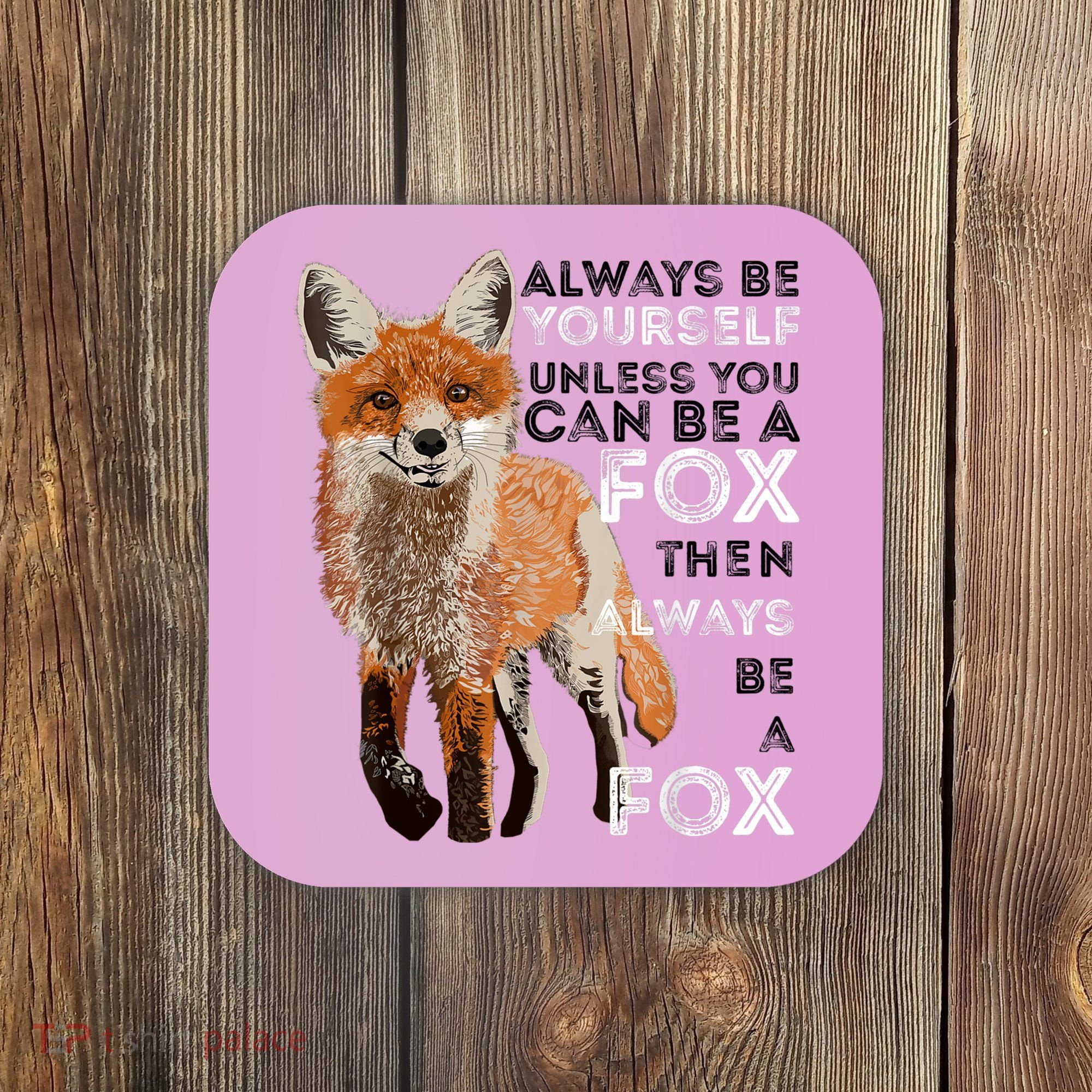 Always Be Yourself Unless You Can Be A Fox Shirt Funny Gift Coaster