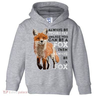 Always Be Yourself Unless You Can Be A Fox Shirt Funny Gift Toddler Hoodie