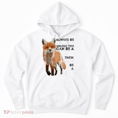 Always Be Yourself Unless You Can Be A Fox Shirt Funny Gift Hoodie