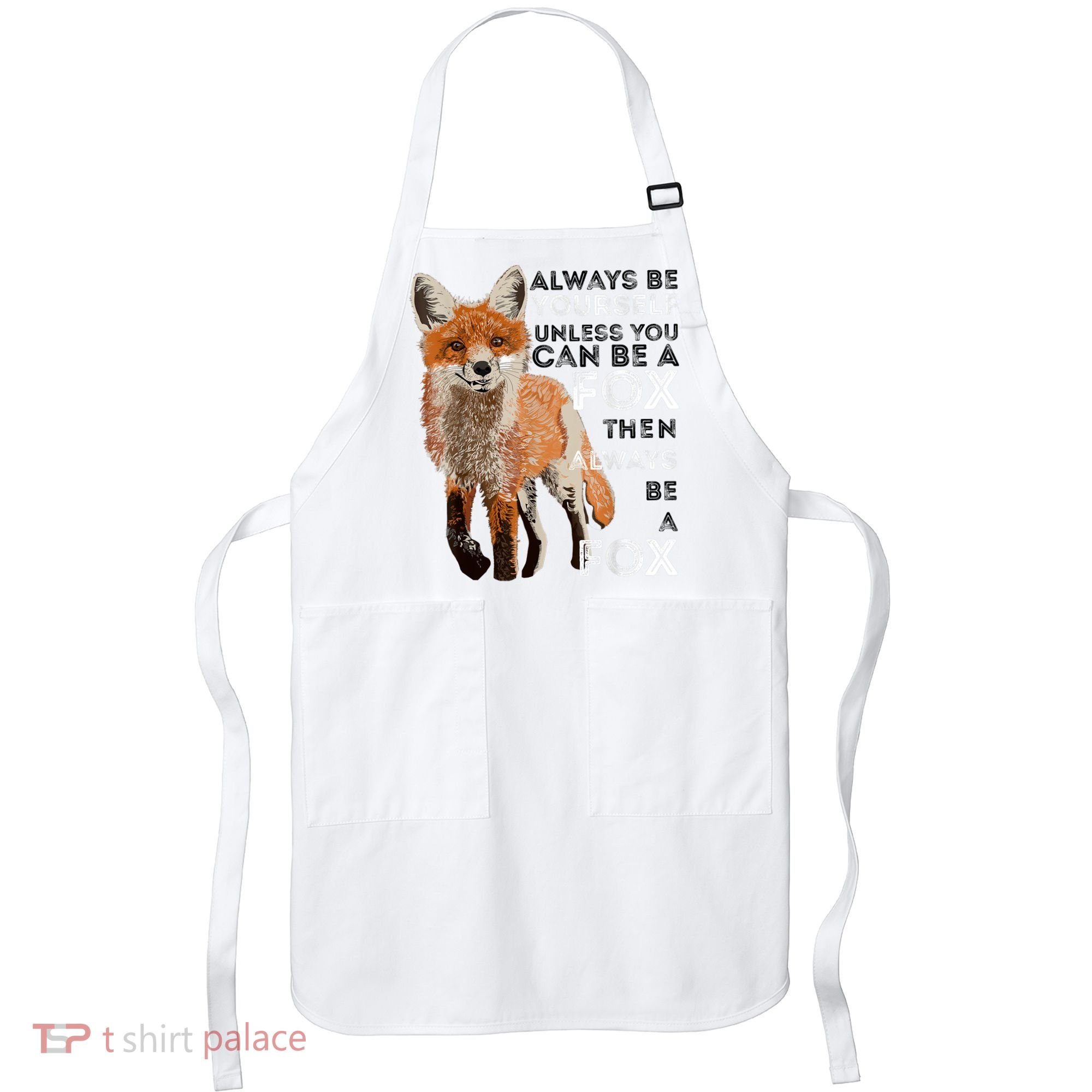Always Be Yourself Unless You Can Be A Fox Shirt Funny Gift Apron