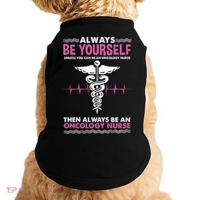 Always Be Yourself For Oncology Nurse Gift Doggie Tank