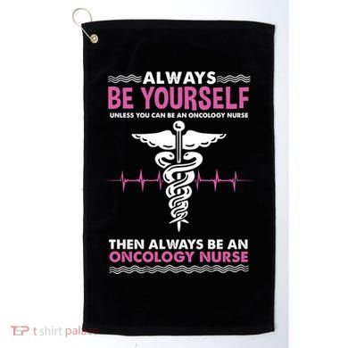 Always Be Yourself For Oncology Nurse Gift Golf Towel