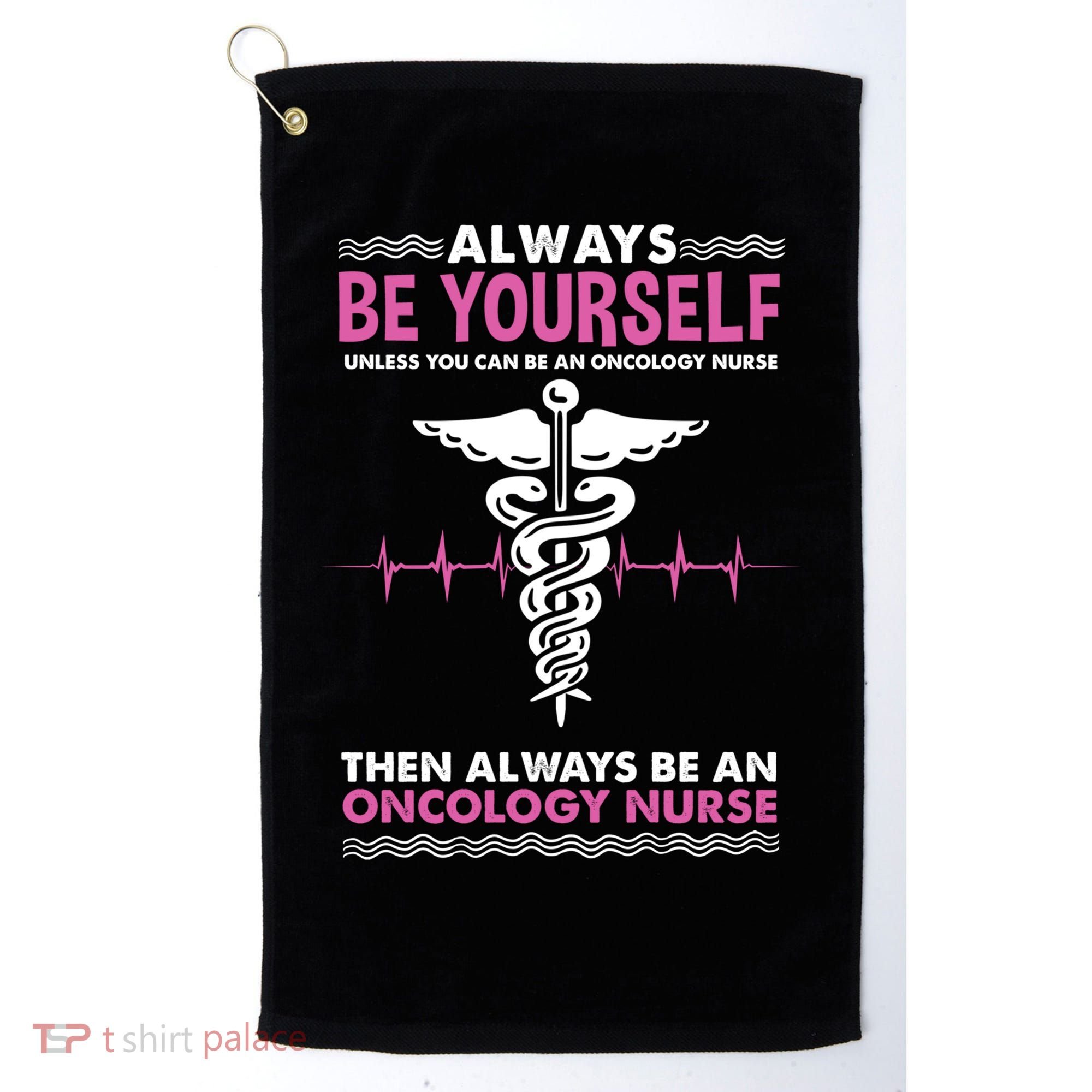 Always Be Yourself For Oncology Nurse Gift Golf Towel