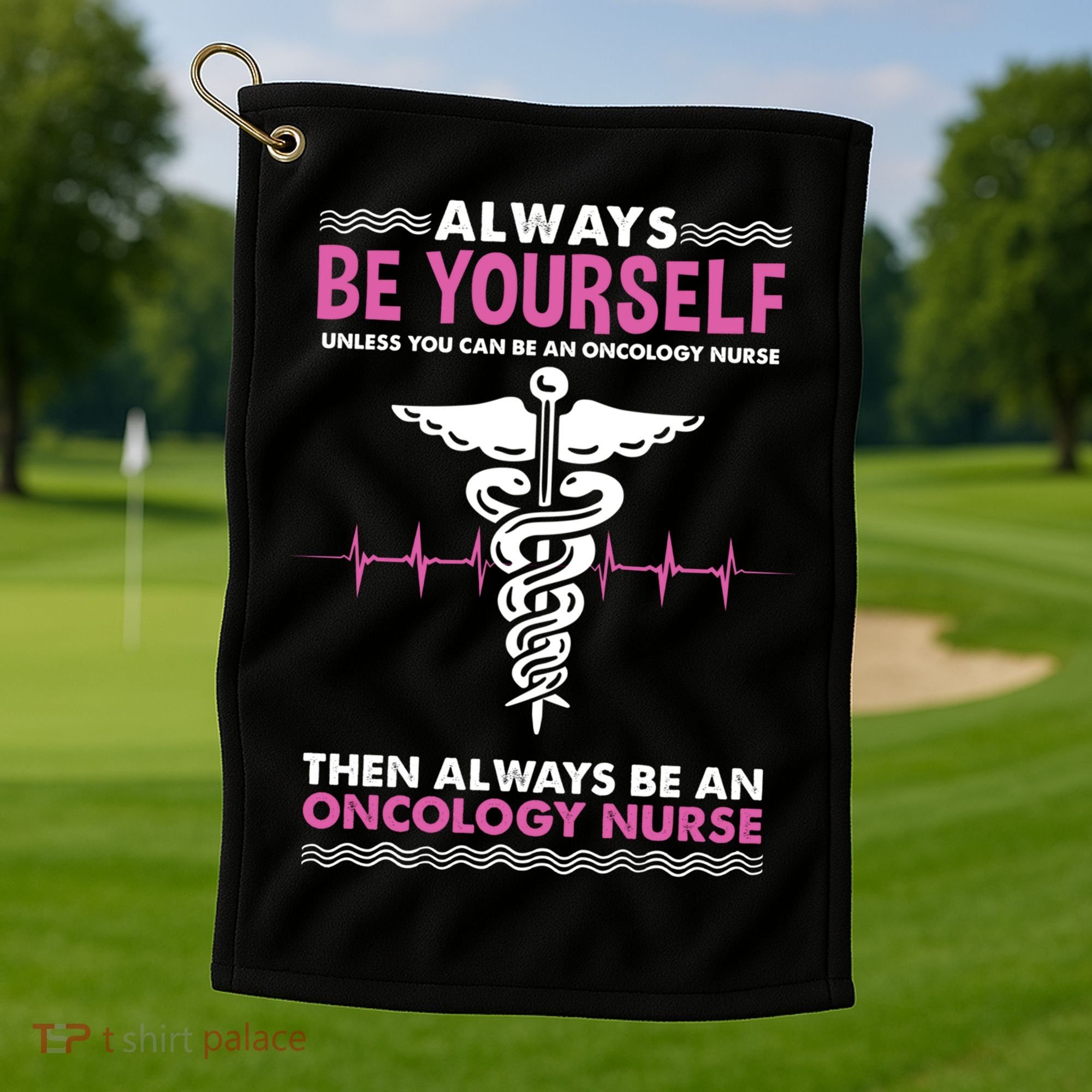 Always Be Yourself For Oncology Nurse Gift Golf Towel
