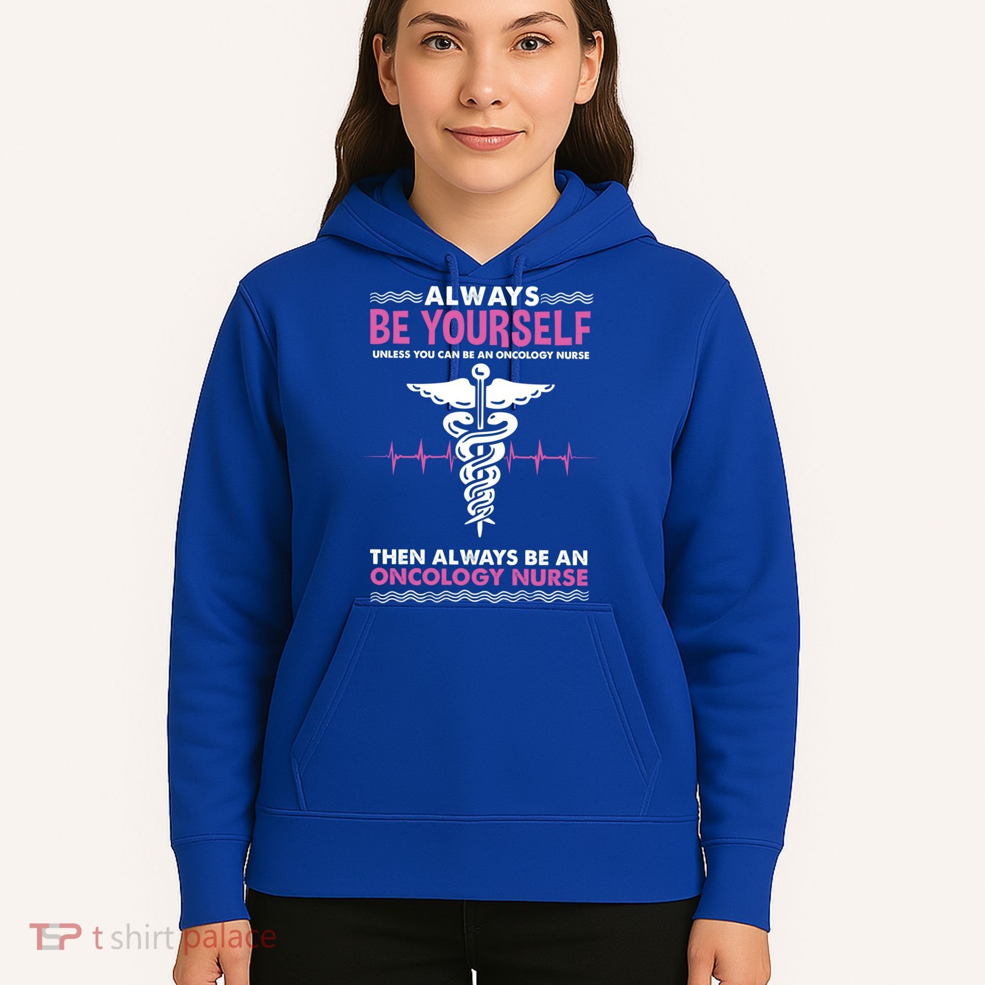 Always Be Yourself For Oncology Nurse Gift Hoodie