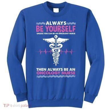 Always Be Yourself For Oncology Nurse Gift Sweatshirt