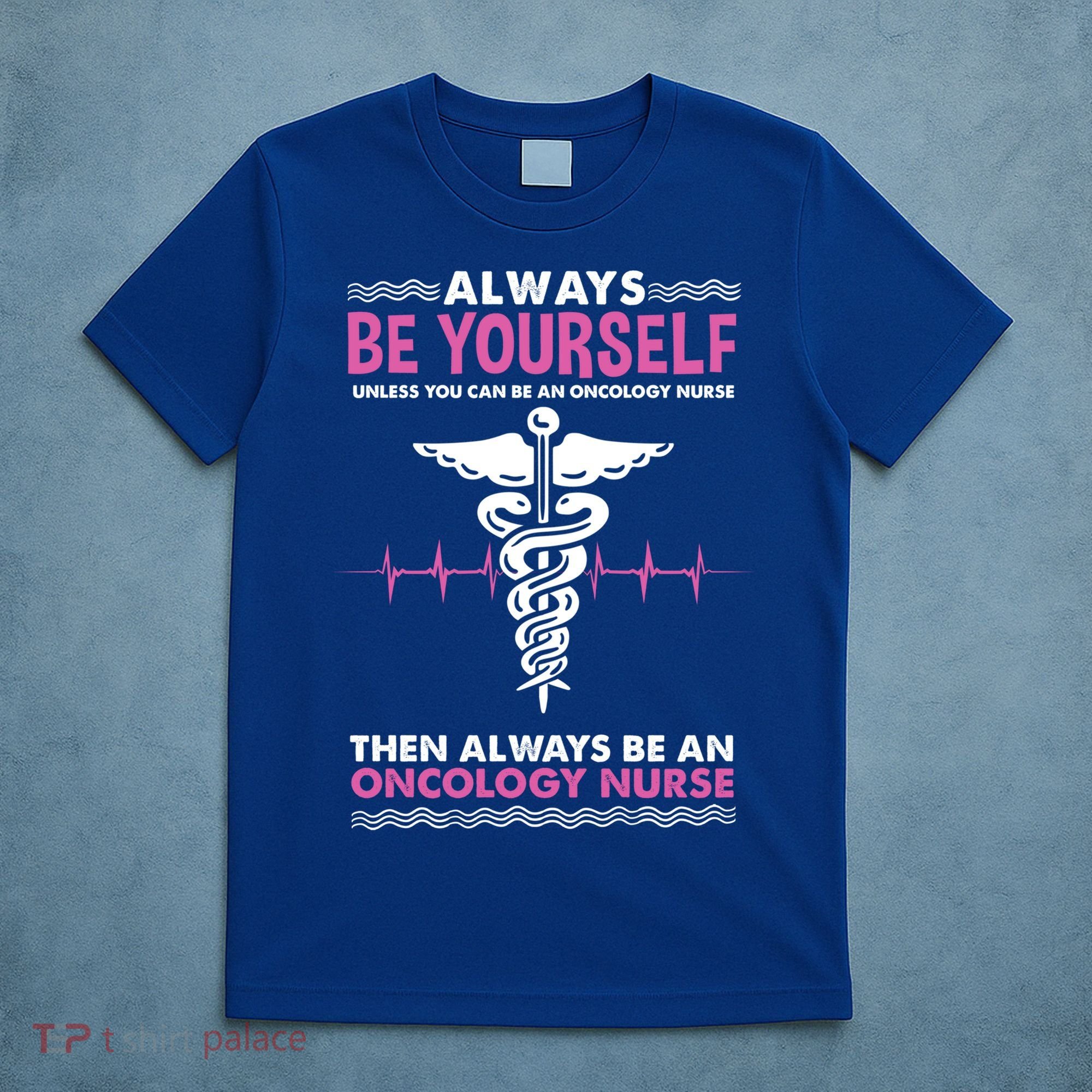Always Be Yourself For Oncology Nurse Gift T-Shirt