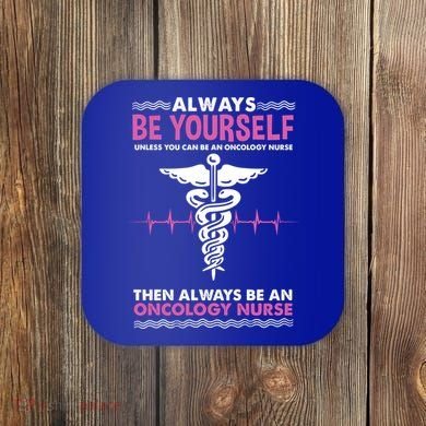 Always Be Yourself For Oncology Nurse Gift Coaster