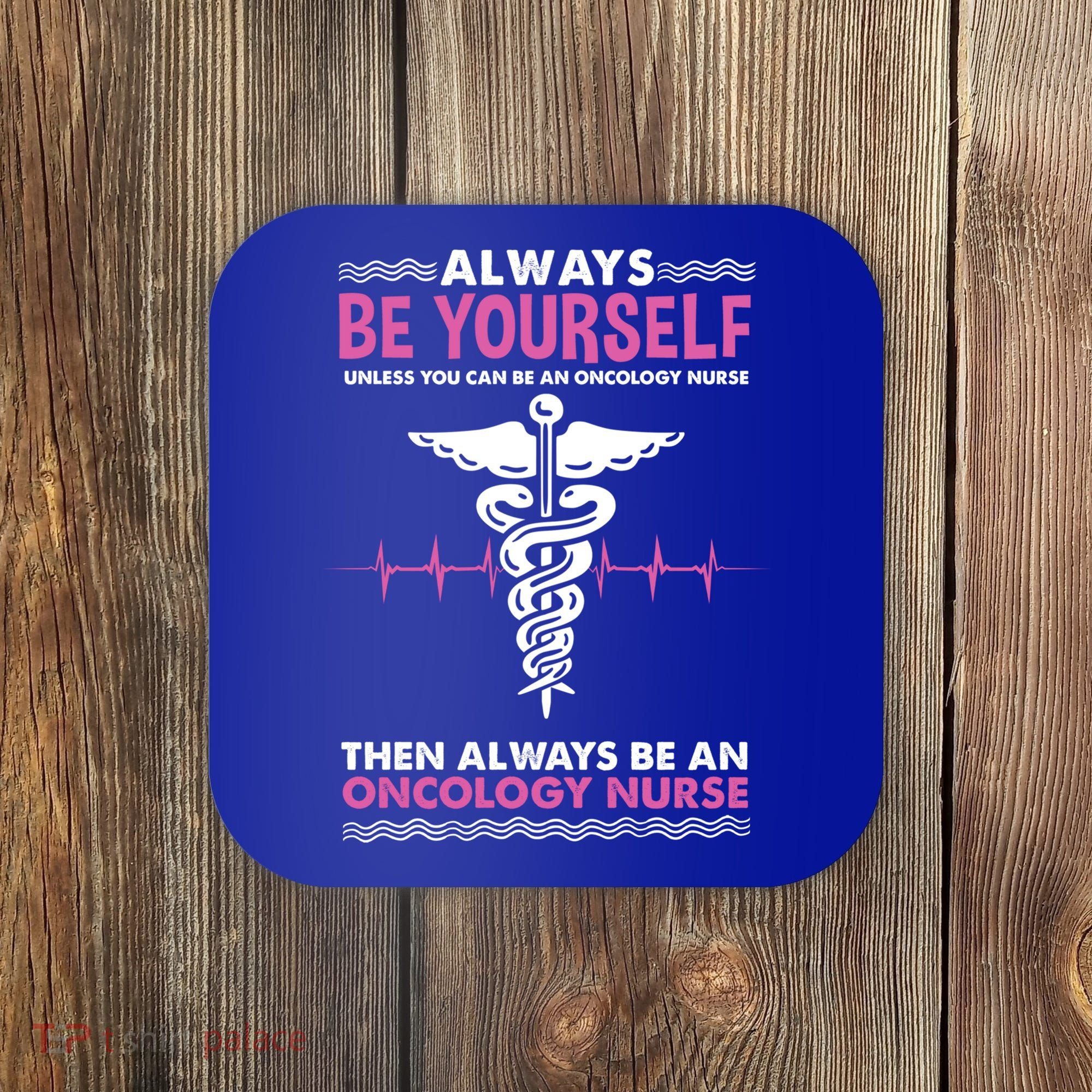 Always Be Yourself For Oncology Nurse Gift Coaster