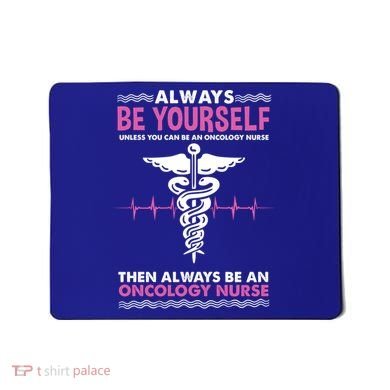 Always Be Yourself For Oncology Nurse Gift Mousepad