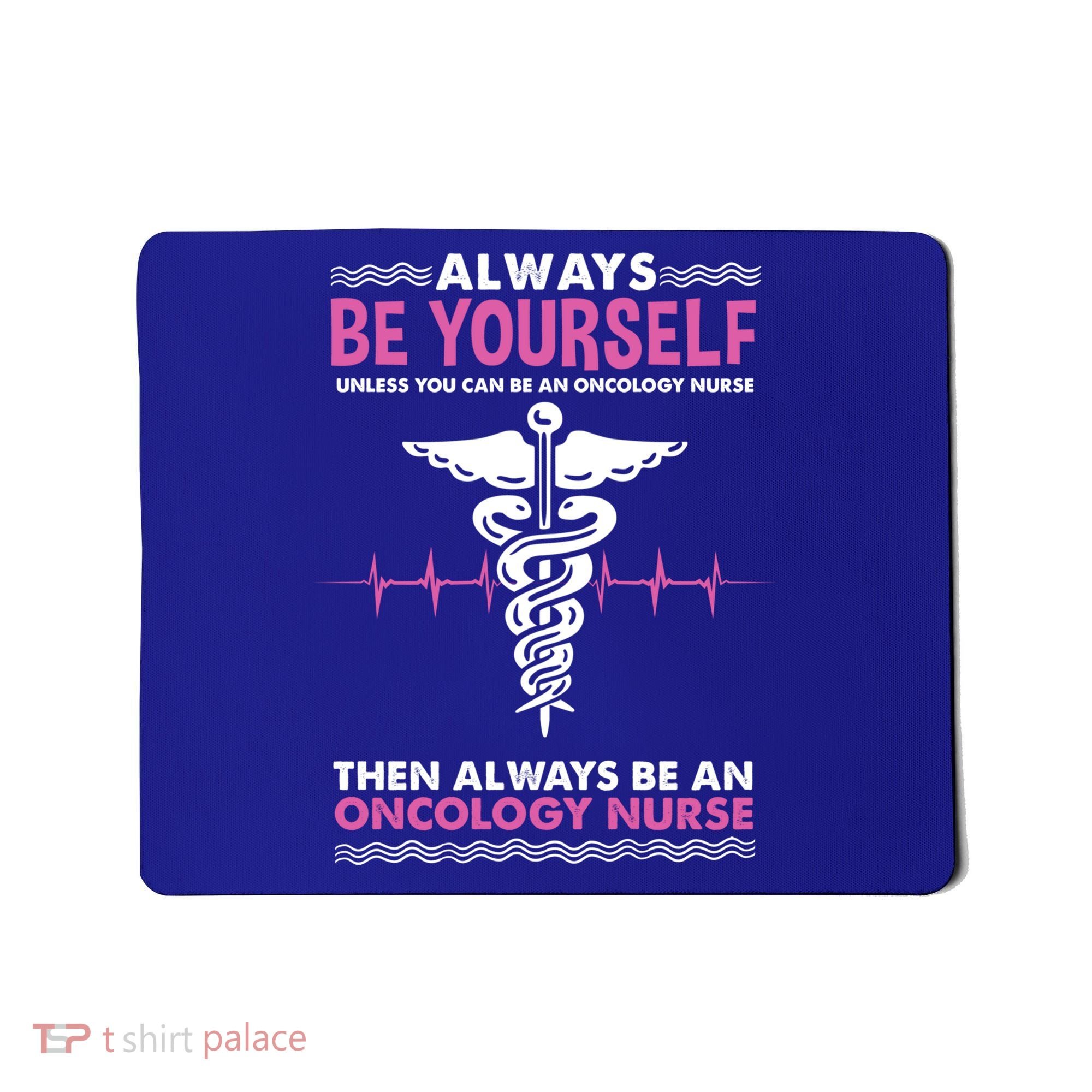 Always Be Yourself For Oncology Nurse Gift Mousepad