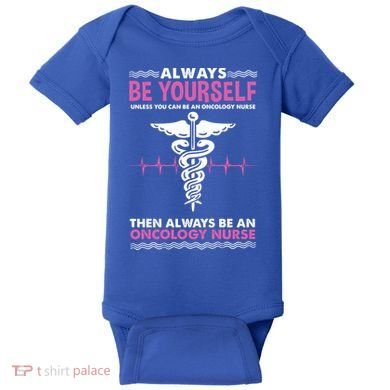 Always Be Yourself For Oncology Nurse Gift Baby Bodysuit