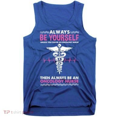 Always Be Yourself For Oncology Nurse Gift Tank Top