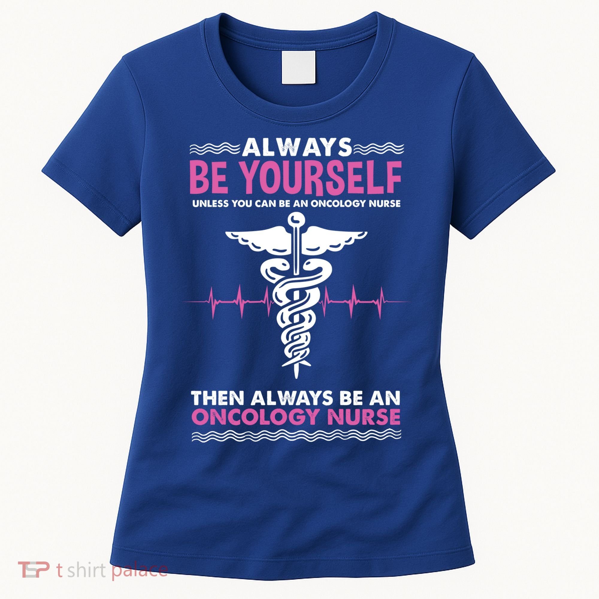 Always Be Yourself For Oncology Nurse Gift Women's T-Shirt