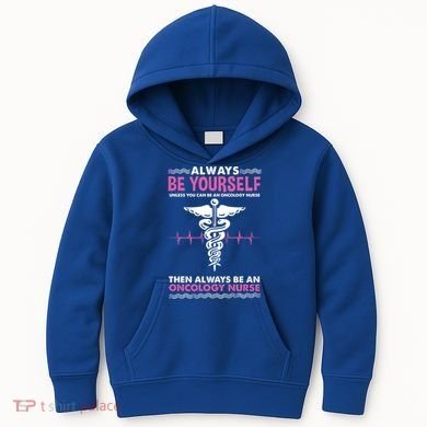 Always Be Yourself For Oncology Nurse Gift Kids Hoodie