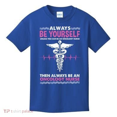 Always Be Yourself For Oncology Nurse Gift Kids T-Shirt