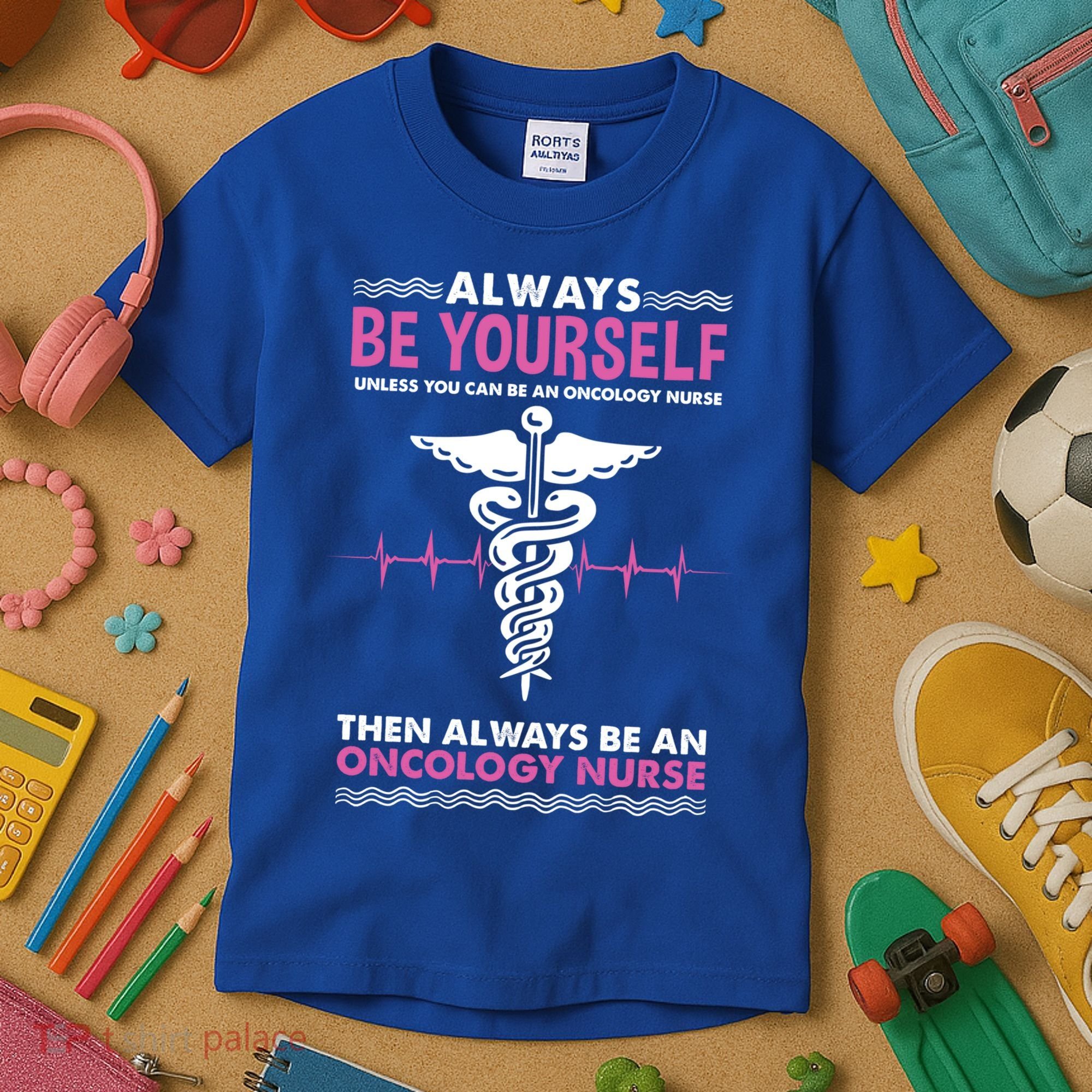 Always Be Yourself For Oncology Nurse Gift Kids T-Shirt