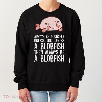 Always Be Yourself Unless You Can Be A Blobfish Women's Sweatshirt