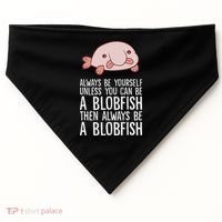 Always Be Yourself Unless You Can Be A Blobfish USA-Made Doggie Bandana thumb 0