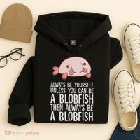 Always Be Yourself Unless You Can Be A Blobfish Hoodie thumb 4