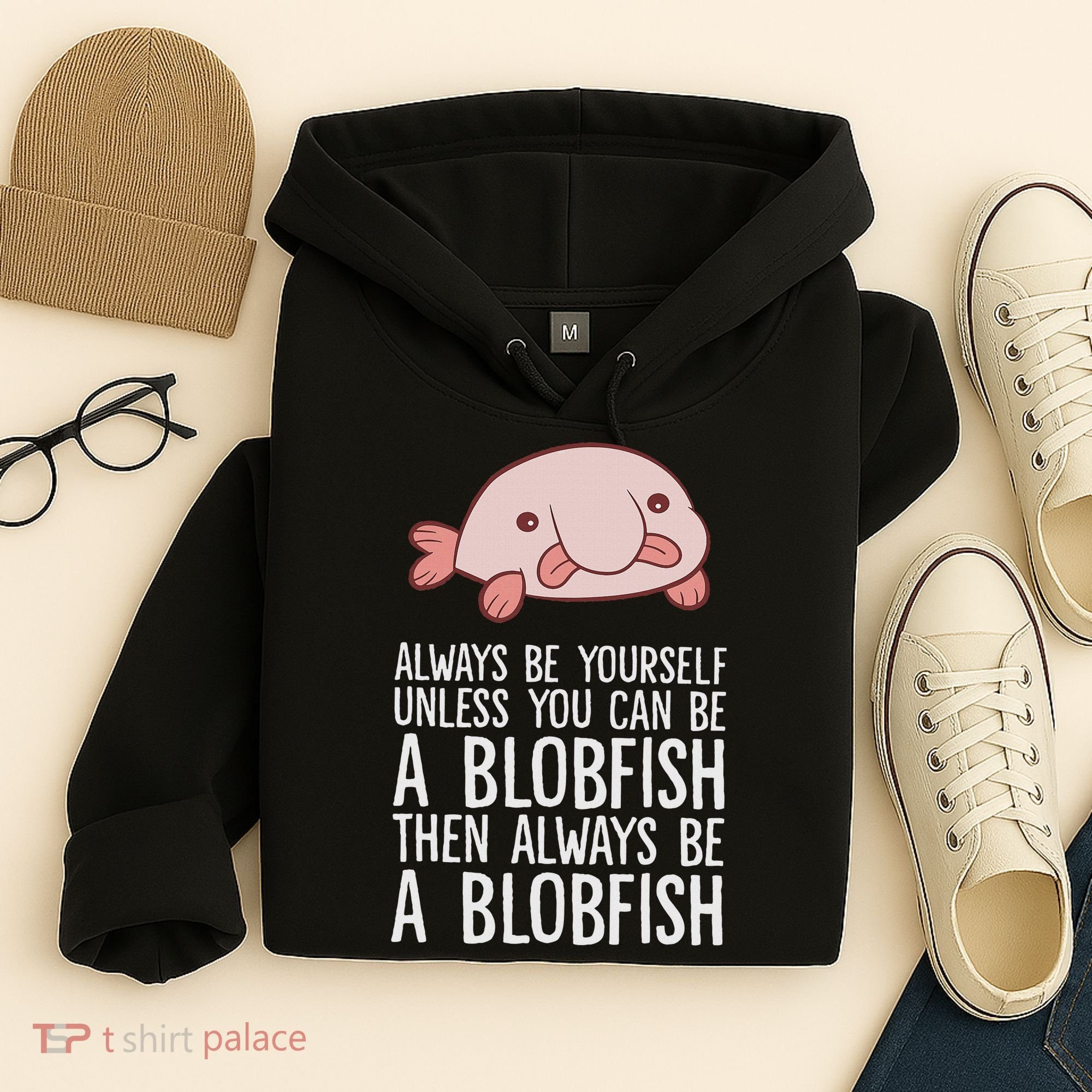 Always Be Yourself Unless You Can Be A Blobfish Hoodie