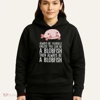 Always Be Yourself Unless You Can Be A Blobfish Hoodie thumb 5