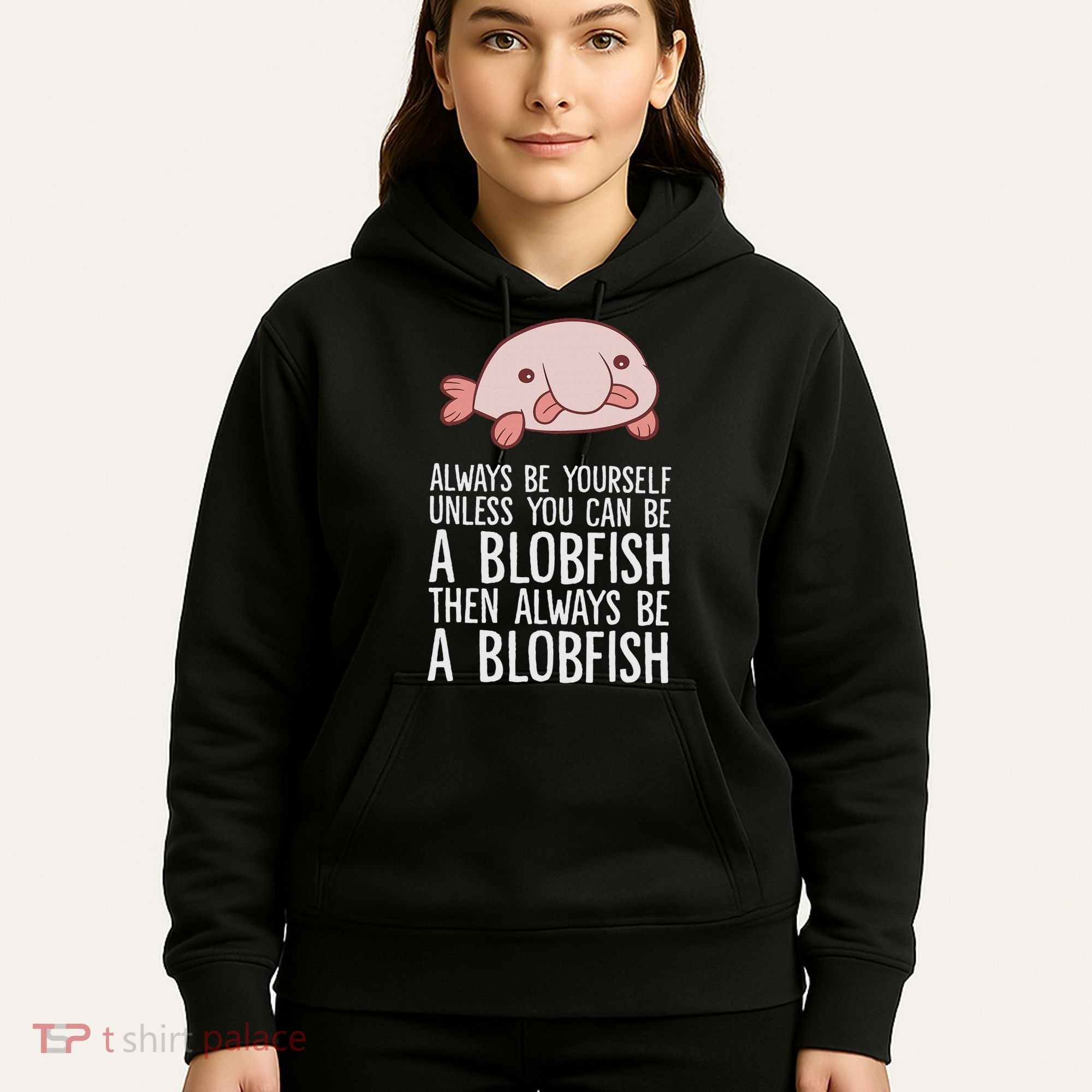 Always Be Yourself Unless You Can Be A Blobfish Hoodie