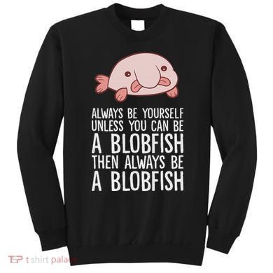 Always Be Yourself Unless You Can Be A Blobfish Sweatshirt