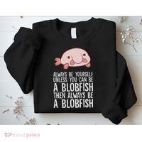 Always Be Yourself Unless You Can Be A Blobfish Sweatshirt thumb 2