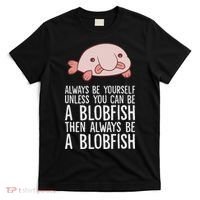 Always Be Yourself Unless You Can Be A Blobfish T-Shirt thumb 0
