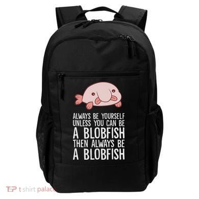Always Be Yourself Unless You Can Be A Blobfish Backpack