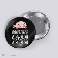 Always Be Yourself Unless You Can Be A Blobfish Button thumb 0