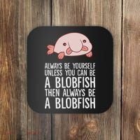 Always Be Yourself Unless You Can Be A Blobfish Coaster thumb 0