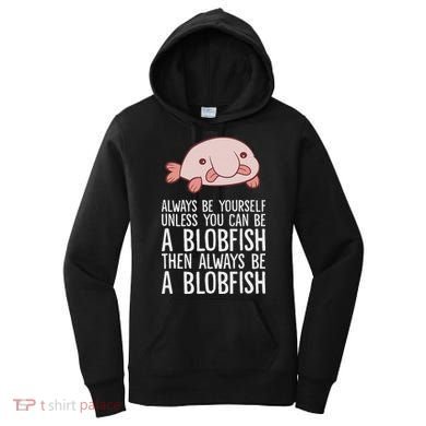 Always Be Yourself Unless You Can Be A Blobfish Women's Hoodie