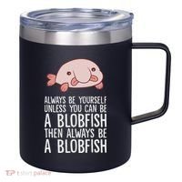 Always Be Yourself Unless You Can Be A Blobfish 12oz Stainless Steel Coffee Mug thumb 0