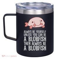 Always Be Yourself Unless You Can Be A Blobfish 12oz Stainless Steel Coffee Mug thumb 2