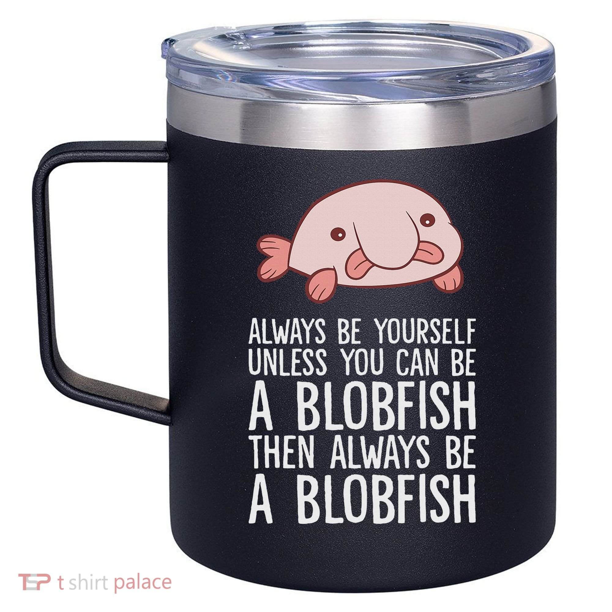 Always Be Yourself Unless You Can Be A Blobfish 12oz Stainless Steel Coffee Mug