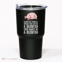 Always Be Yourself Unless You Can Be A Blobfish Tumbler thumb 0