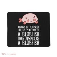 Always Be Yourself Unless You Can Be A Blobfish Mousepad thumb 0