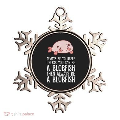 Always Be Yourself Unless You Can Be A Blobfish Ornament