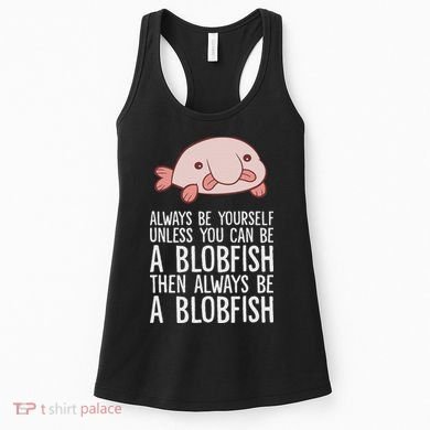 Always Be Yourself Unless You Can Be A Blobfish Women's Tank Top