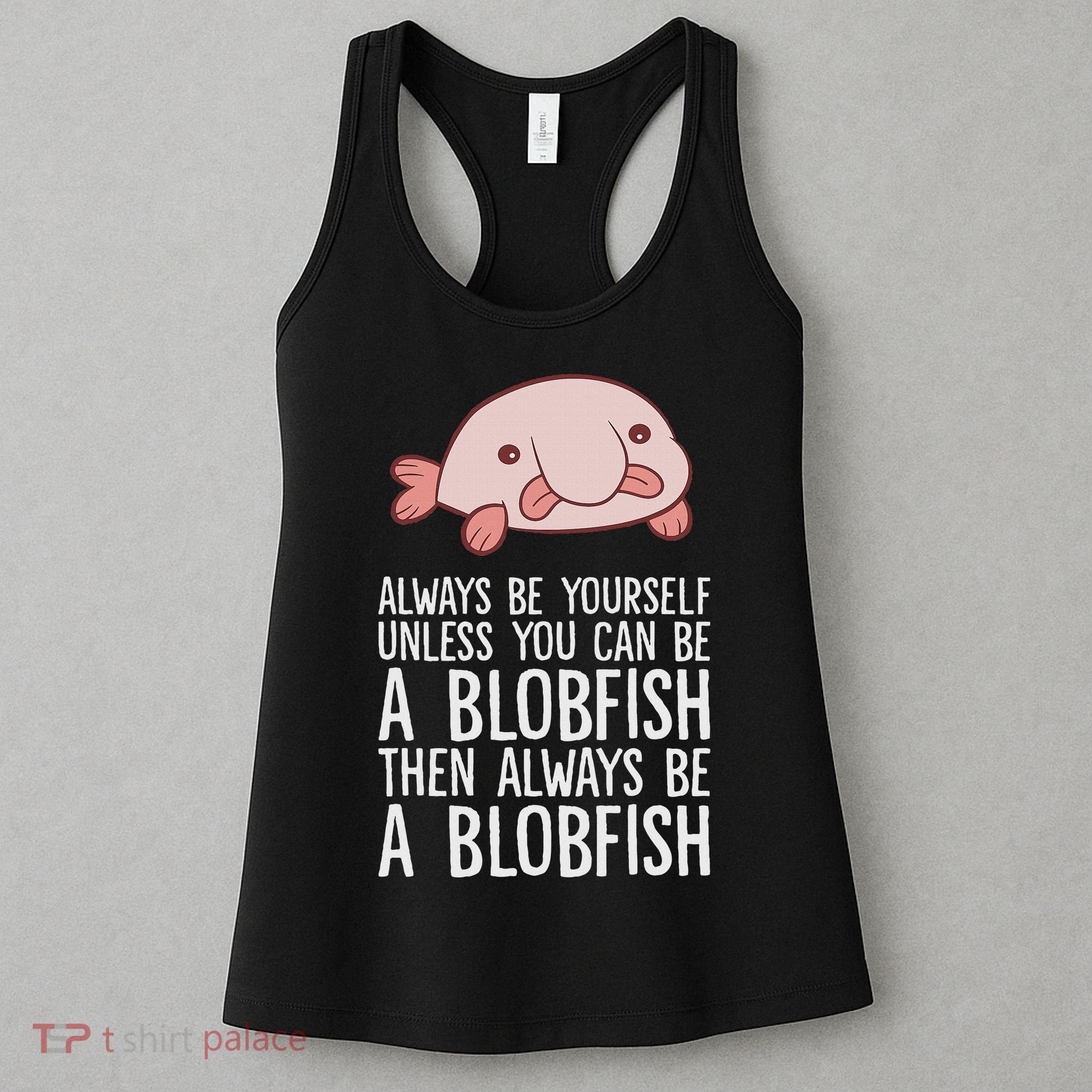 Always Be Yourself Unless You Can Be A Blobfish Women's Tank Top