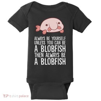 Always Be Yourself Unless You Can Be A Blobfish Baby Bodysuit