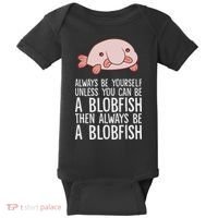 Always Be Yourself Unless You Can Be A Blobfish Baby Bodysuit thumb 0