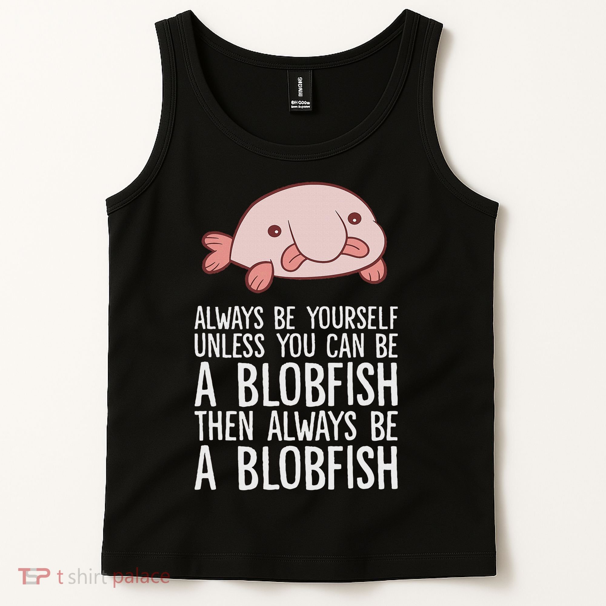Always Be Yourself Unless You Can Be A Blobfish Tank Top